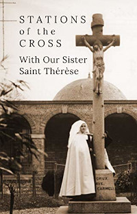 Stations of the Cross with Our Sister Saint Thérèse, by Suzi